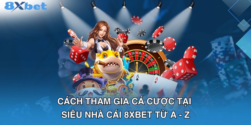 Cách tham gia cá cược tại siêu nhà cái 8XBET từ A - Z