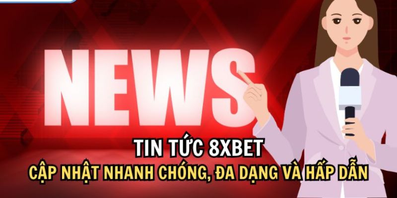 Cập nhật tin tức cá cược mới nhất tại 8XBET