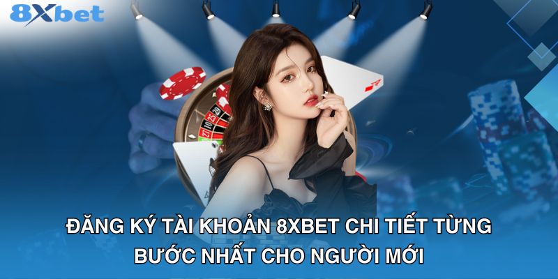 Đăng ký tài khoản 8XBET chi tiết từng bước nhất cho người mới