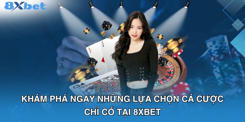 Khám phá ngay những lựa chọn cá cược chỉ có tại 8XBET