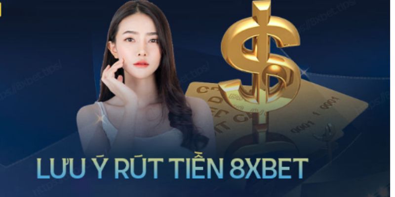 Những lưu ý cần bỏ túi khi rút tiền 8xbet