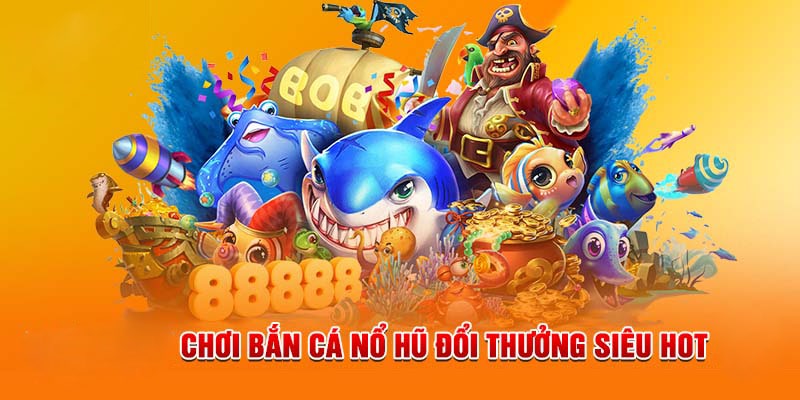 Đặc điểm của bắn cá nổ hũ